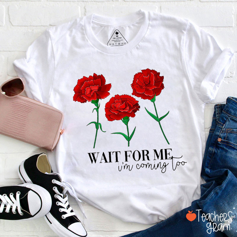 Wait For Me I'm Coming Teacher T-Shirt