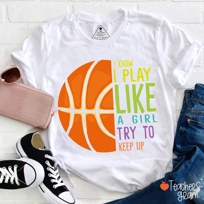 I Know I Play Like A Girl Try To Keep Up Teacher T-Shirt