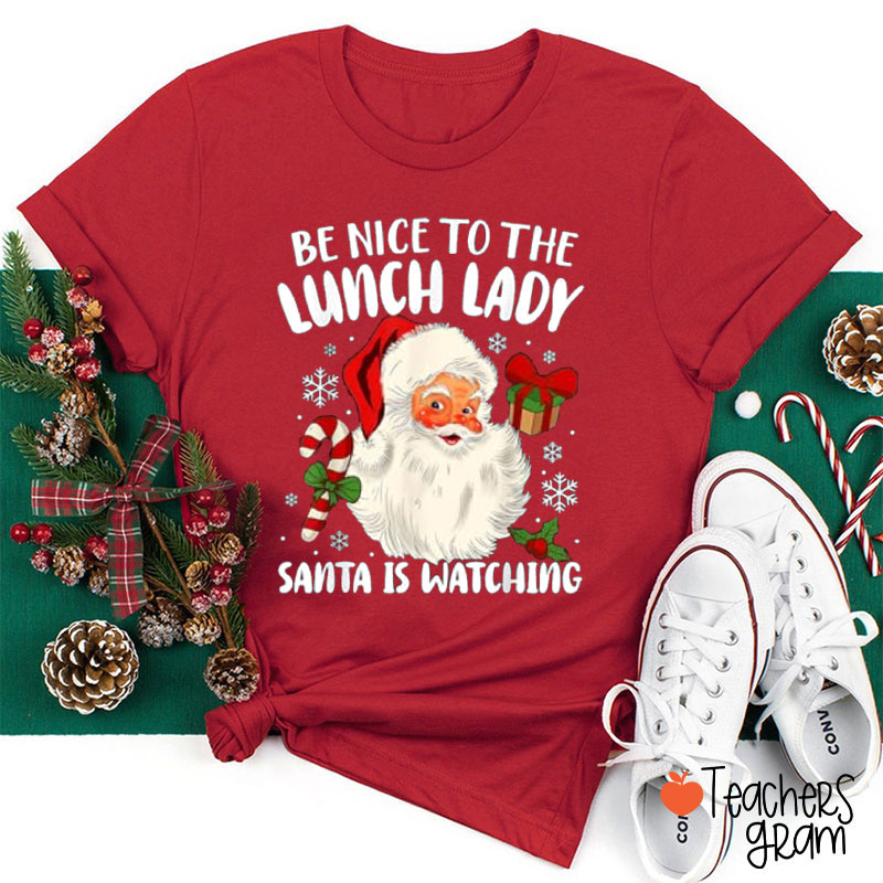 Be Nice To The Lunch Lady Santa Is Watching Teacher T-Shirt
