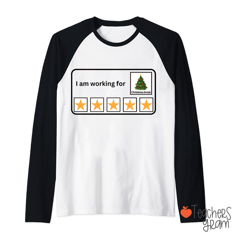 I Am Working For Christmas Break Teacher Raglan Long Sleeve T-Shirt