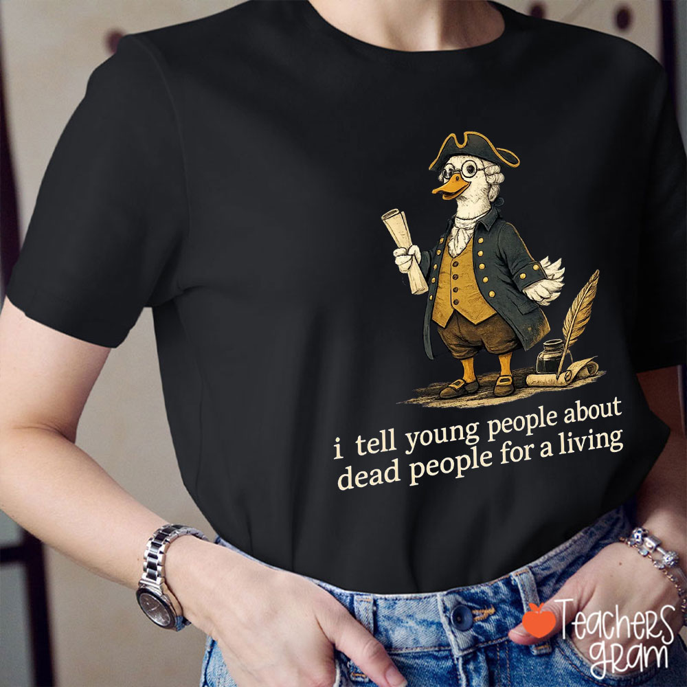 I Tell Young People About Dead People For A Living Teacher T-Shirt