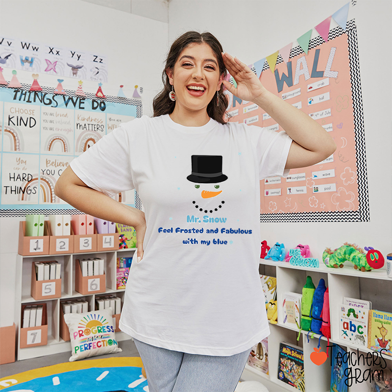 Mr. Snow Feel Frosted And Fabulous With My Blue Teacher T-Shirt