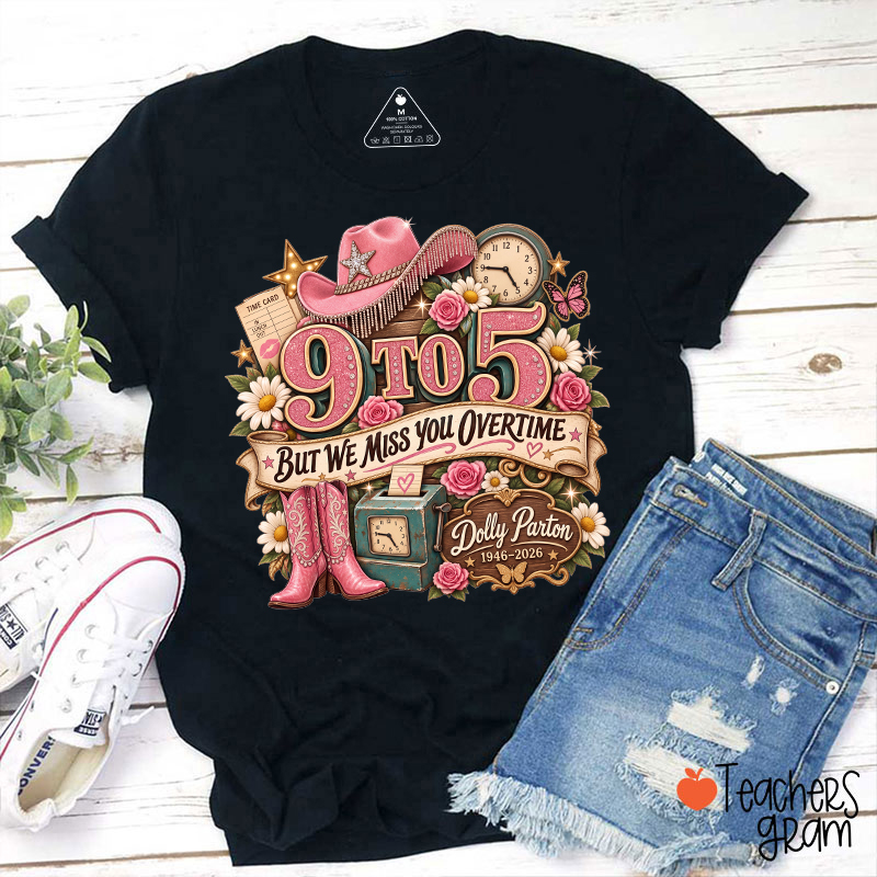 9 To 5 But We Miss You Overtime Dolly Parton Teacher T-Shirt
