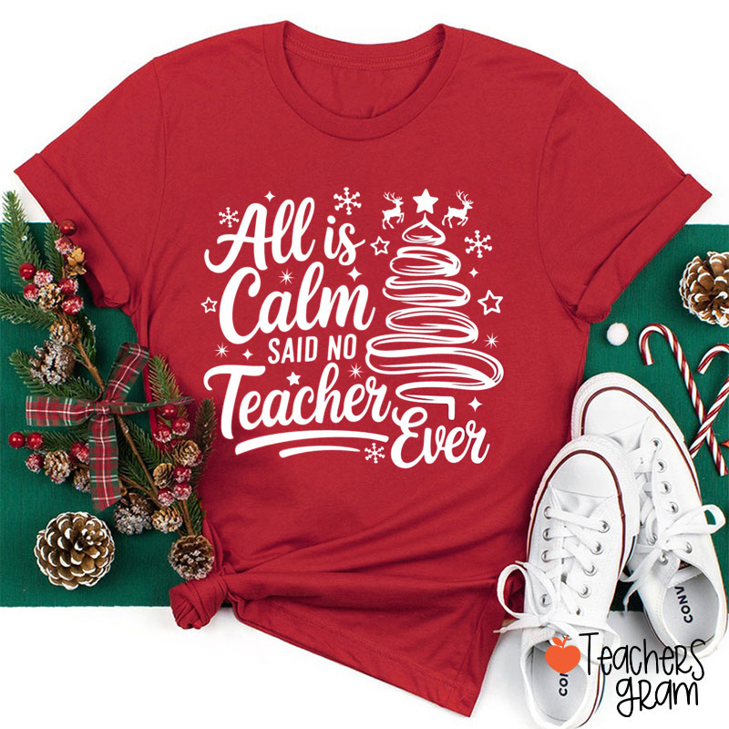 All Is Calm Said No Teacher Ever Teacher T-Shirt