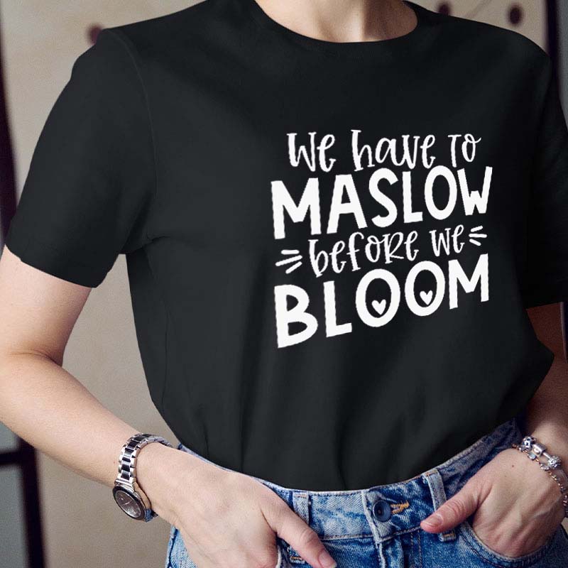 We Have To Maslow Before We Bloom Teacher T-Shirt