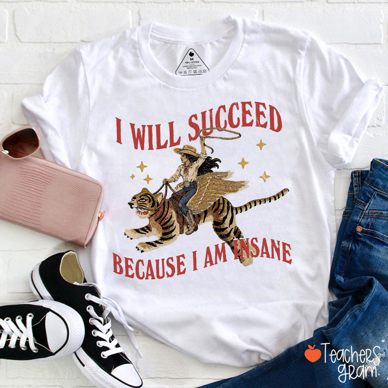 I Will Succeed Because I Am Insane Winged Tiger Teacher T-Shirt