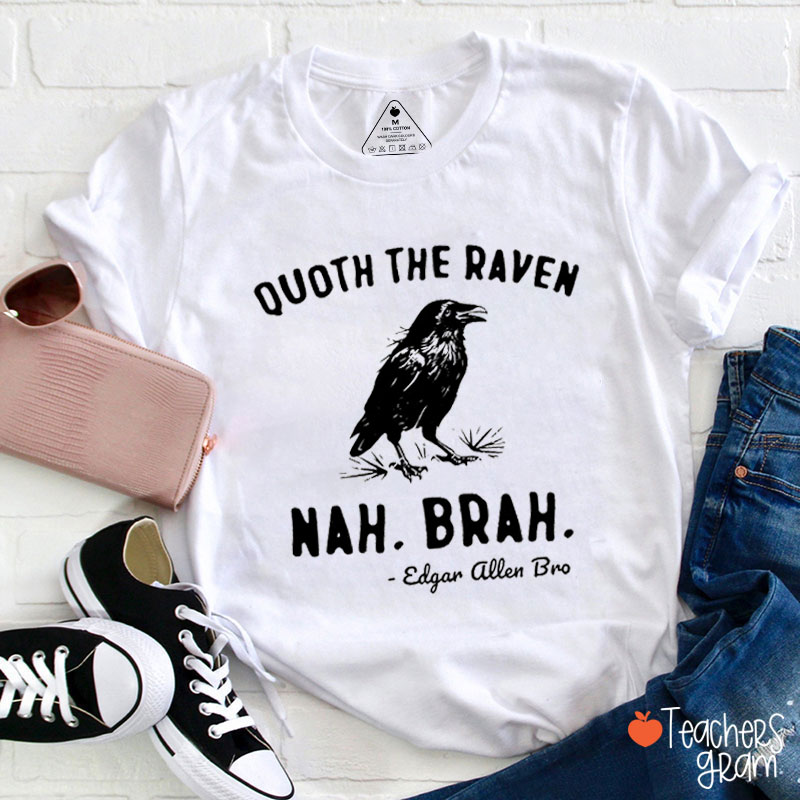 Quoth The Raven Nah Brah Teacher T-Shirt