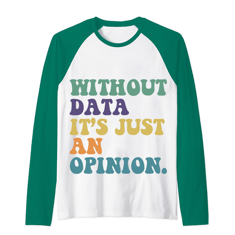 Without Data It's Just An Opinion Teacher Raglan Long Sleeve T-Shirt