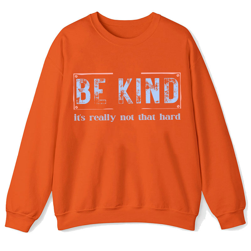 Be Kind It's Really Not That Hard Teacher Sweatshirt