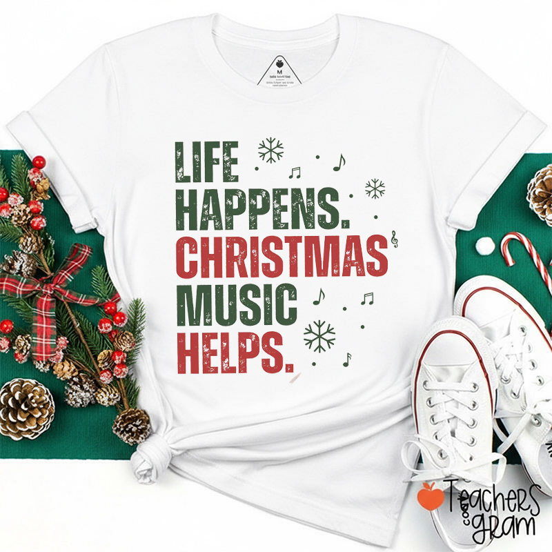 Life Happens Christmas Music Helps Teacher T-Shirt