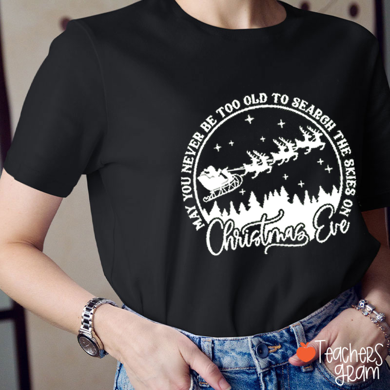 May You Never Be Too Old To Search The Skies On Christmas Eve Teacherr T-Shirt