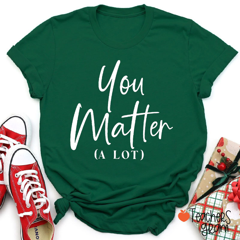 You Matter A Lot Teacher T-Shirt