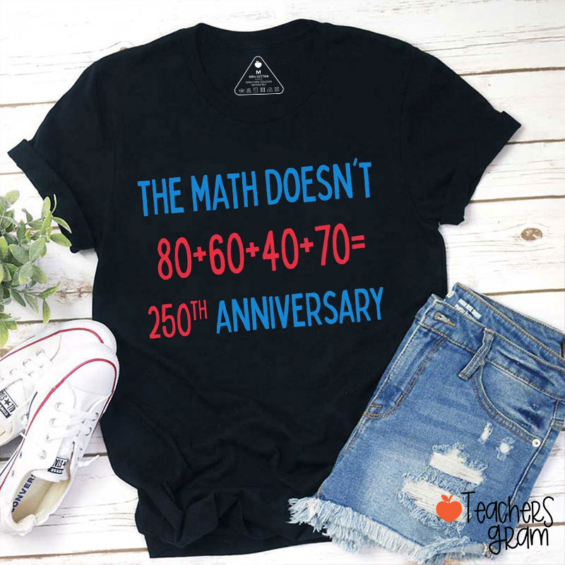 The Math Doesn't 250th Anniversary Teacher T-Shirt