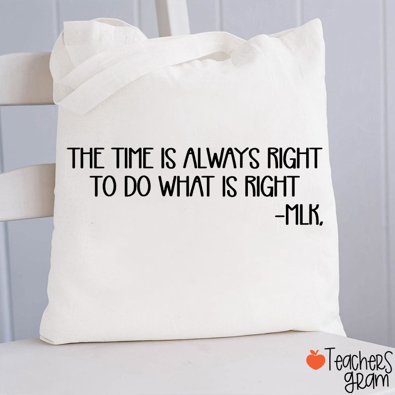 The Time Is Always Right To Do What Is Right Teacher Tote Bag