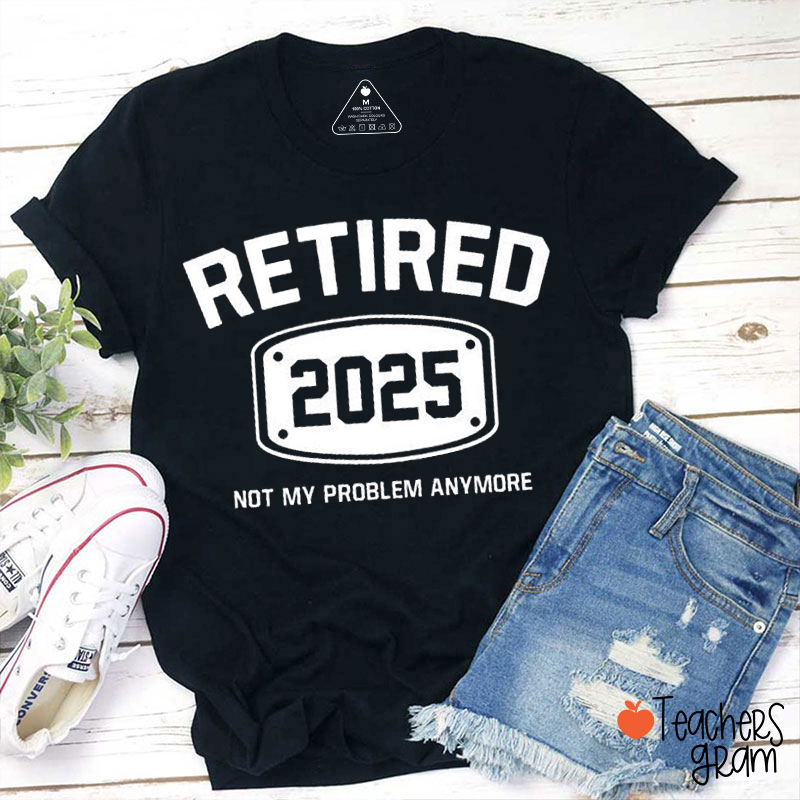Personalized Year Retired Not My Problem Anymore Teacher T-Shirt