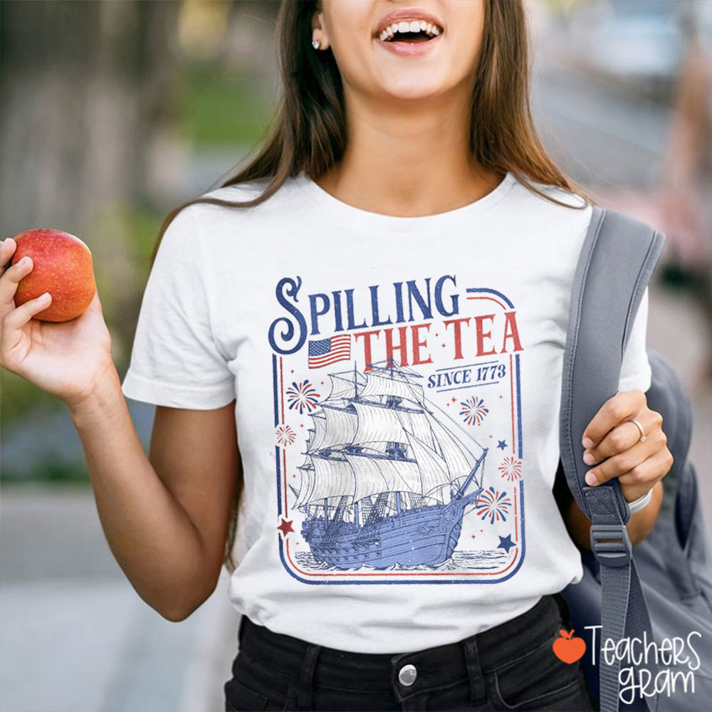 Spilling The Tea Since 1773 Teacher T-Shirt
