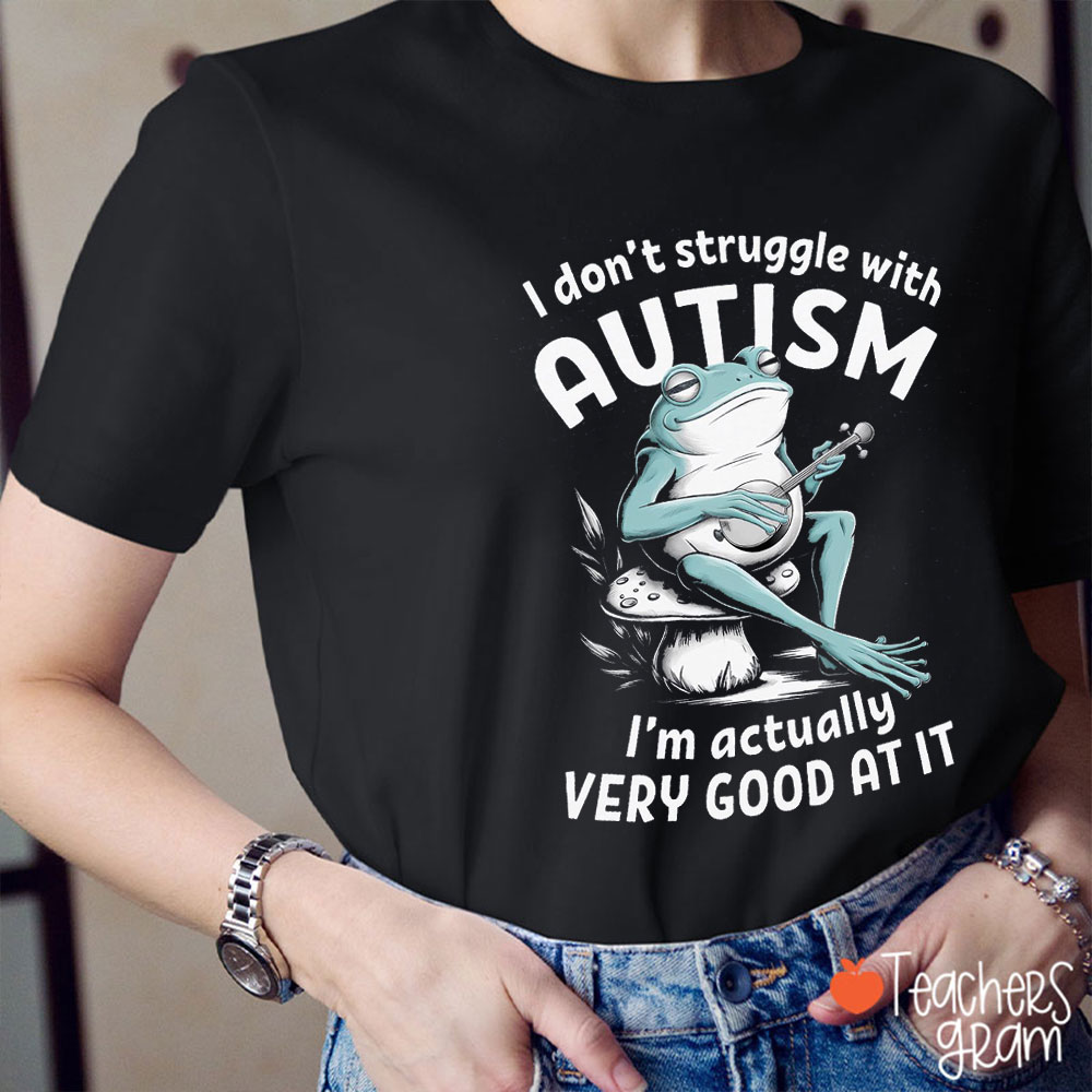 I Don't Struggle With Autism Teacher T-Shirt