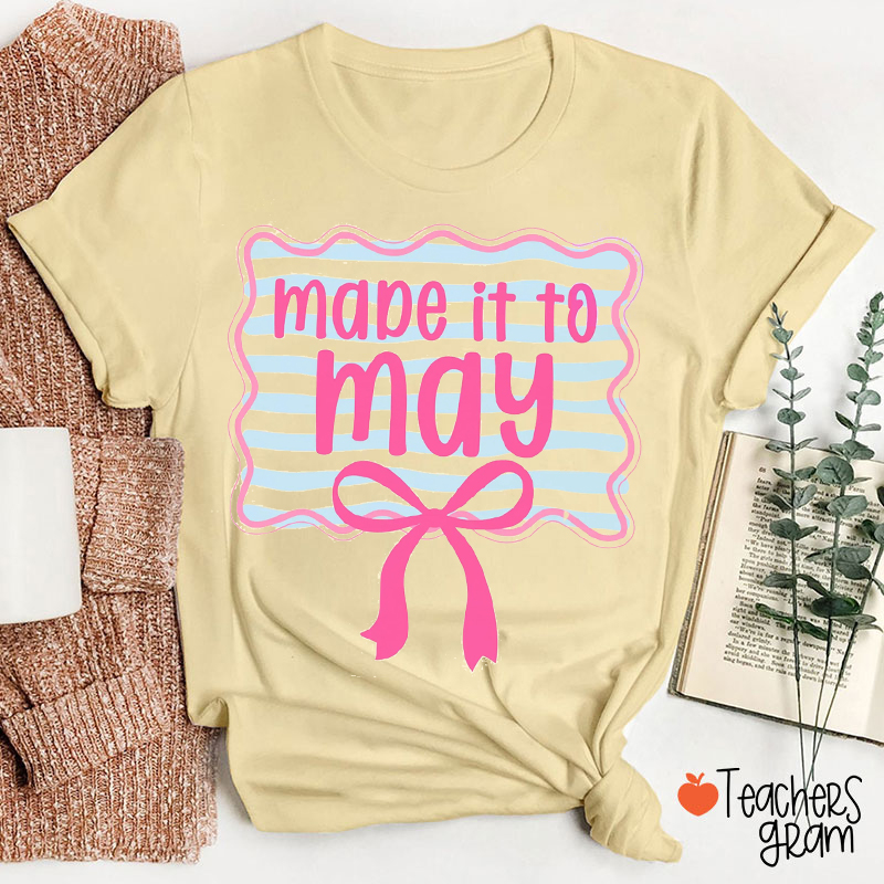Made It To May Last Day Of School Teacher T-Shirt