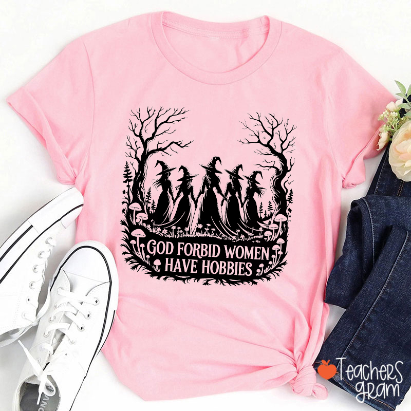 God Forbid Women Have Hobbies Witch Teacher T-Shirt