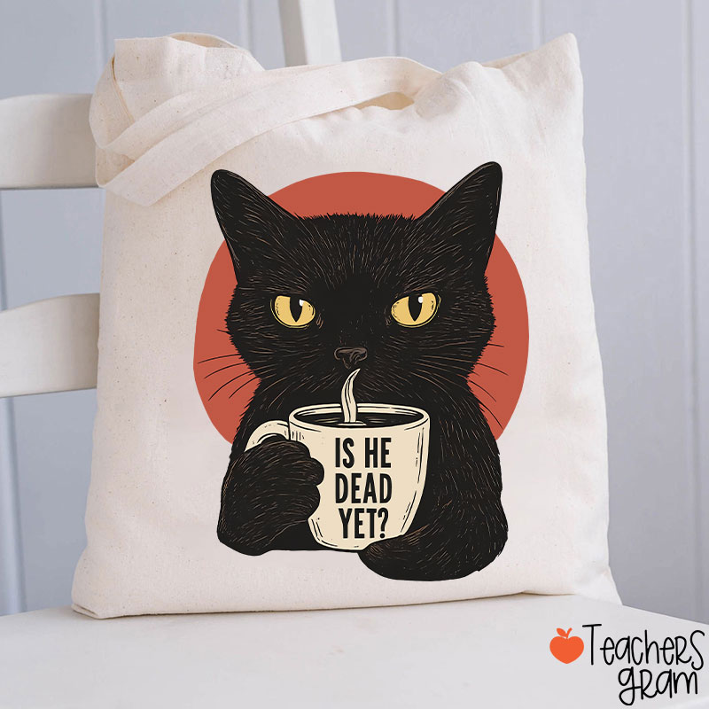 Is He Dead Yet Teacher Tote Bag