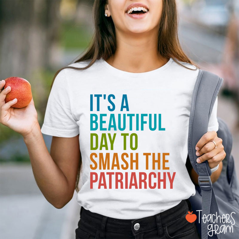 It's A Beautiful Day To Smash The Patriarchy Teacher T-Shirt
