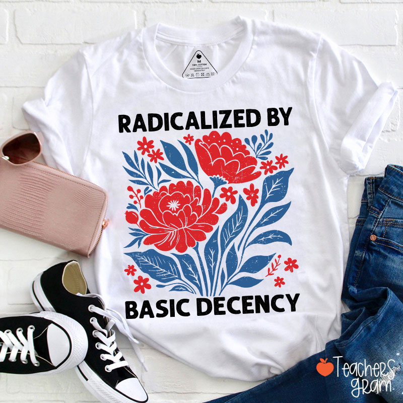 Radicalized By Basic Decency Teacher T-Shirt