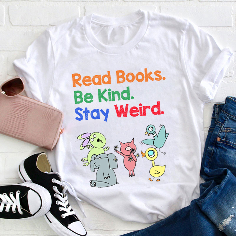 Read Books Be Kind Stay Weird Teacher T-Shirt