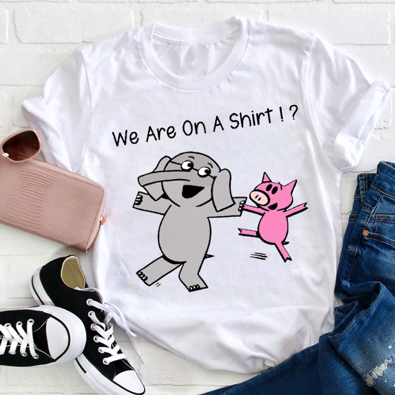 We Are On A Shirt Teacher T-Shirt