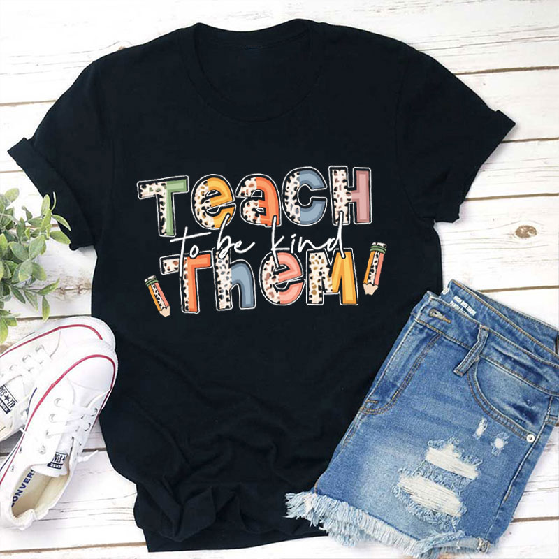 Teach Them To Be Kind Teacher T-Shirt