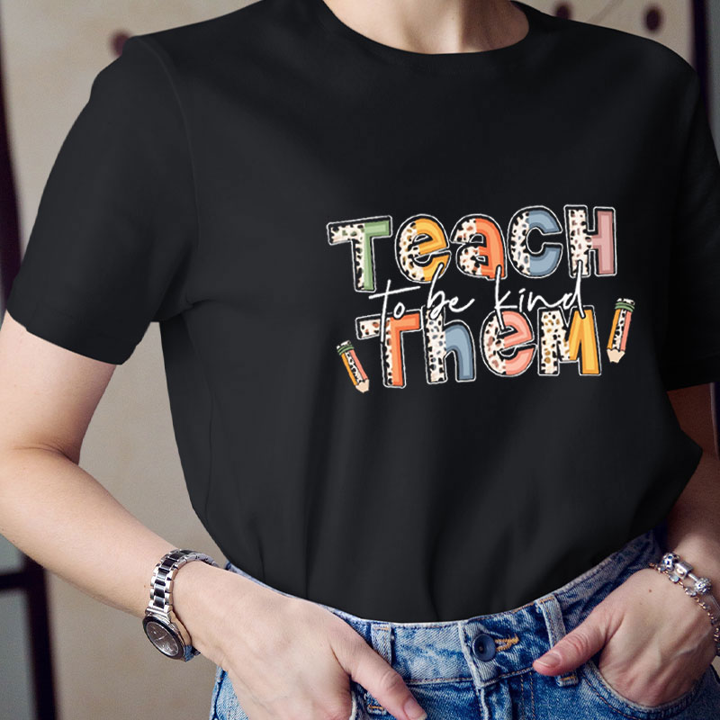 Teach Them To Be Kind Teacher T-Shirt