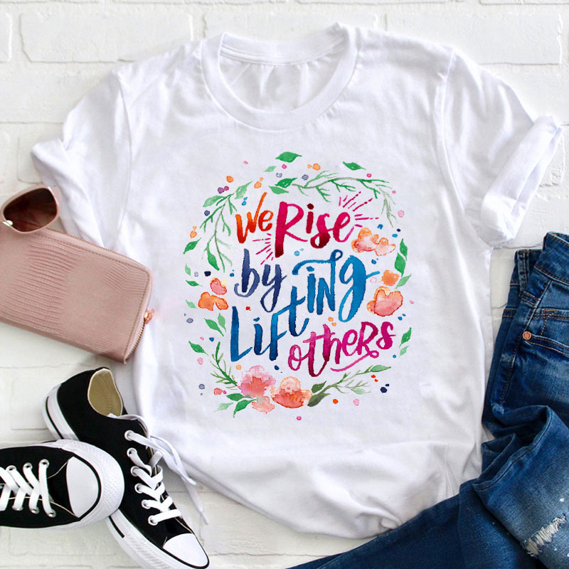 We Rise By Lifting Others Teacher T-Shirt