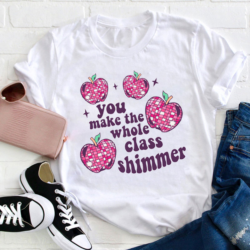 You Make The Whole Class Shimmer Teacher T-Shirt