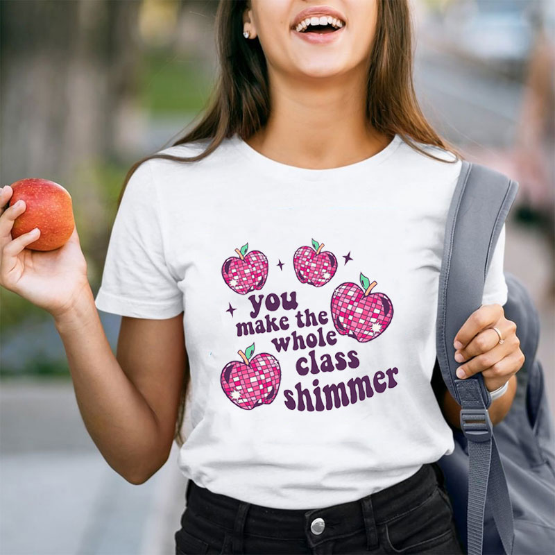 You Make The Whole Class Shimmer Teacher T-Shirt