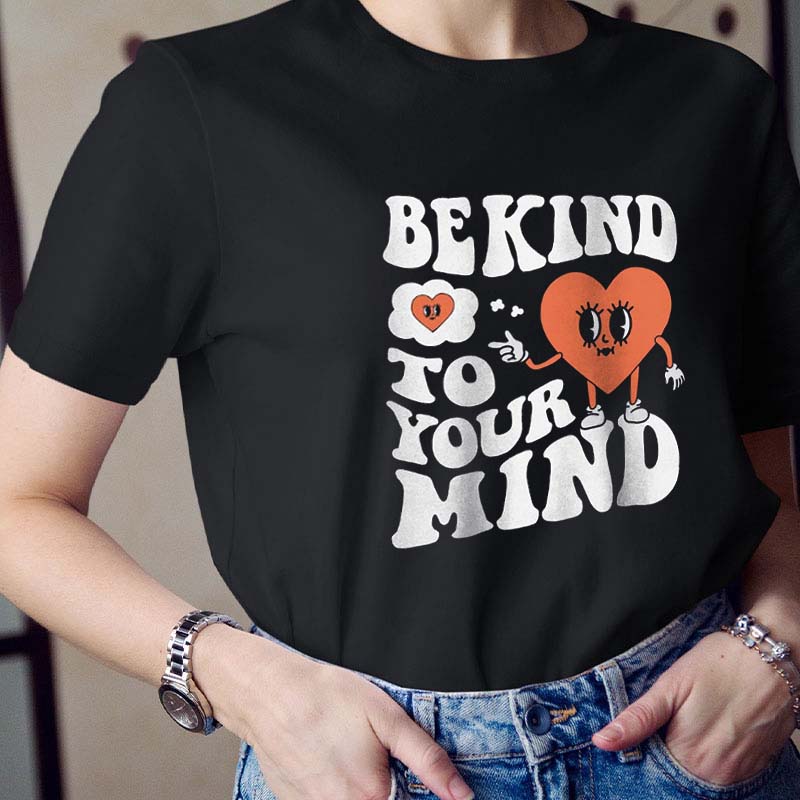 Be Kind To Your Mind Teacher T-Shirt