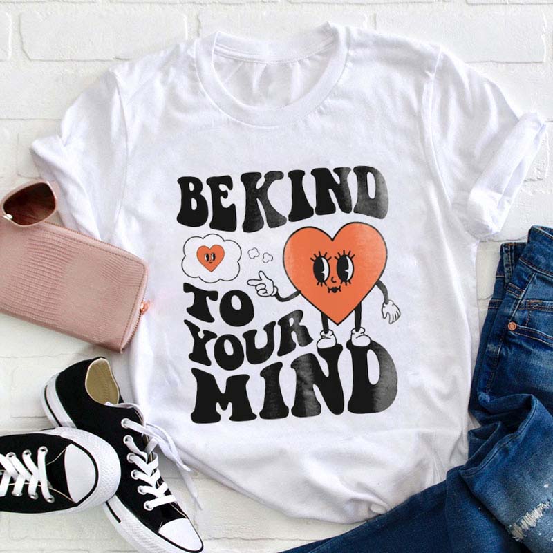 Be Kind To Your Mind Teacher T-Shirt