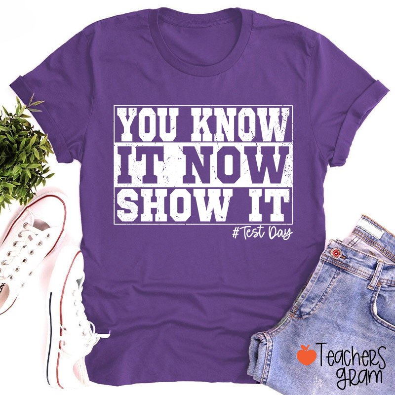 You Know It Now Show It Teacher T-Shirt