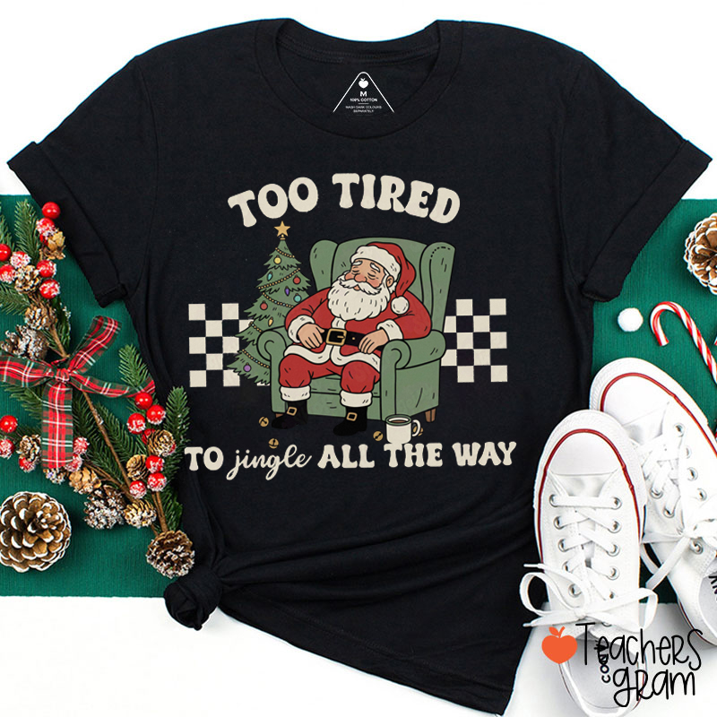 Too Tired To Jingle All The Way Teacher T-Shirt