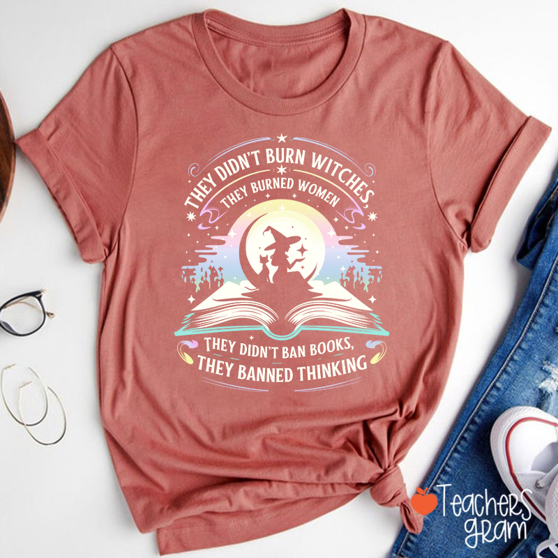 They Didn't Burn Witches They Burned Women Teacher T-Shirt