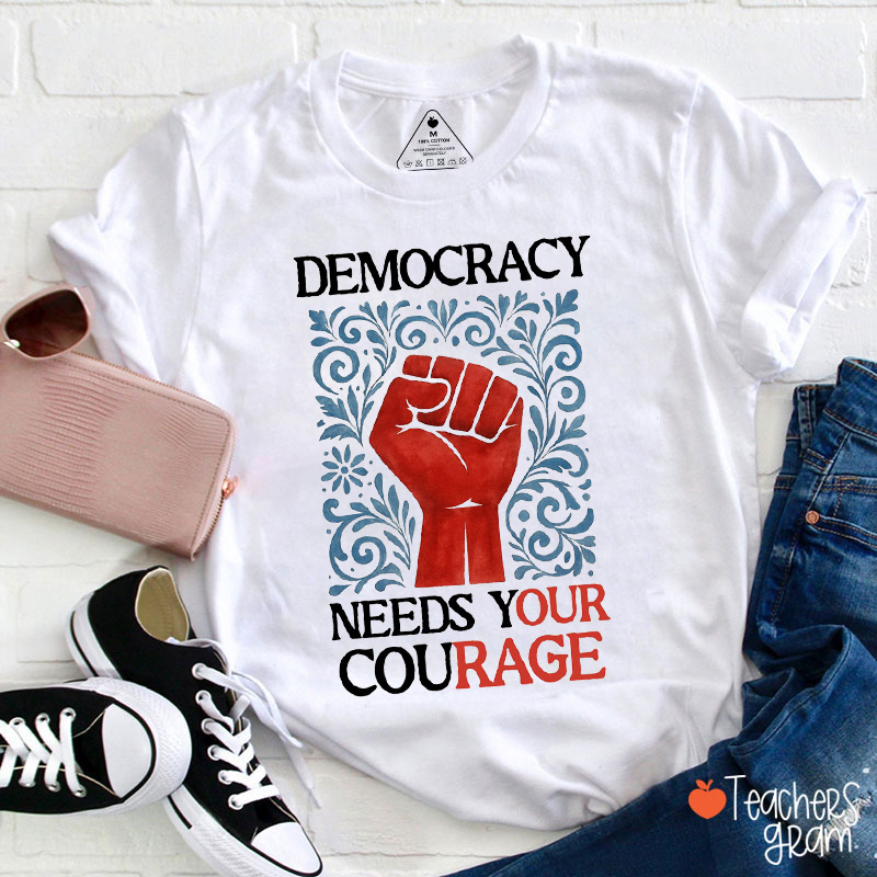 Democracy Needs Your Courage Teacher T-Shirt