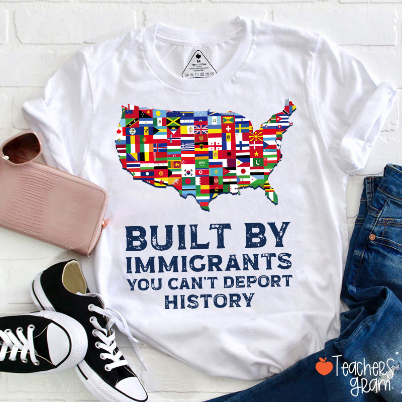 Built By Immigrants You Can't Deport History Teacher T-Shirt