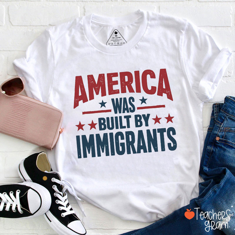 America Was Built By Immigrants Human Rights Teacher T-Shirt