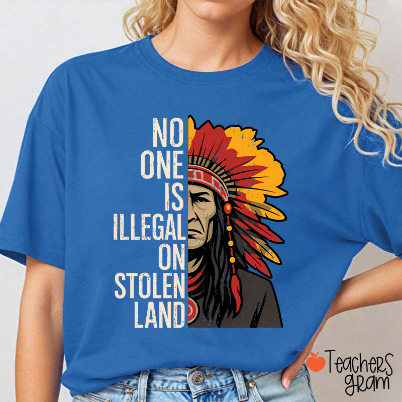 No One Is Illegal On Stolen Land Teacher T-Shirt