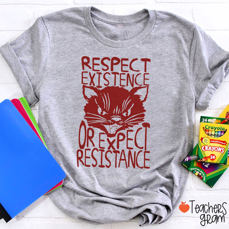 Respect Existence Or Expect Resistance Teacher T-Shirt