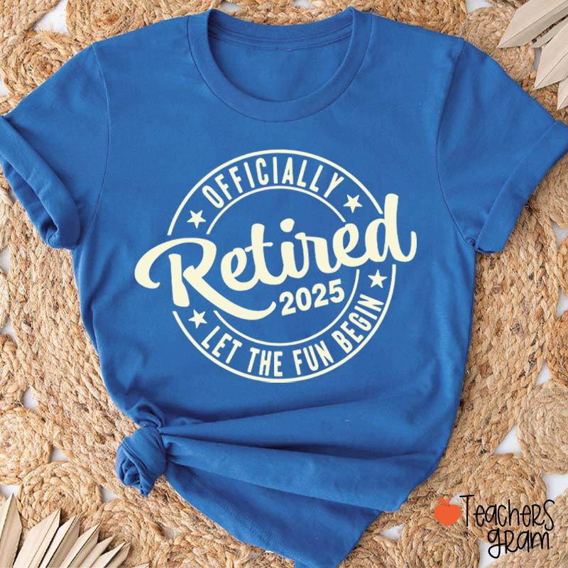Personalized Year Officially Retired Let The Fun Begin Teacher T-Shirt