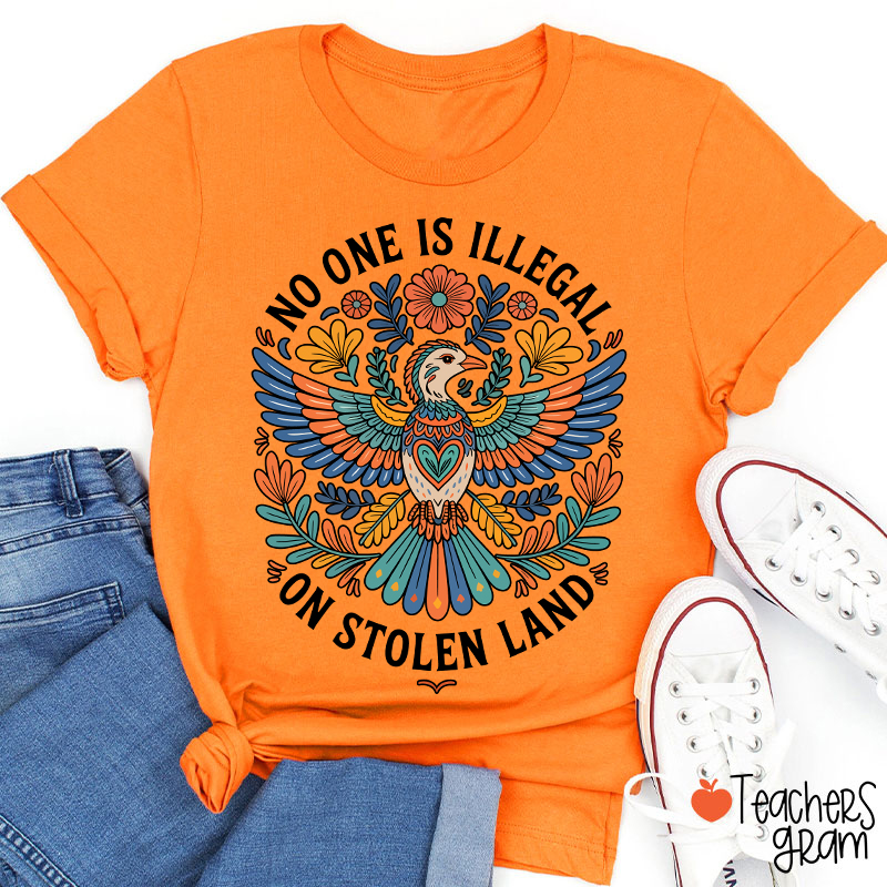 No One Is Illegal On Stolen Land Teacher T-Shirt