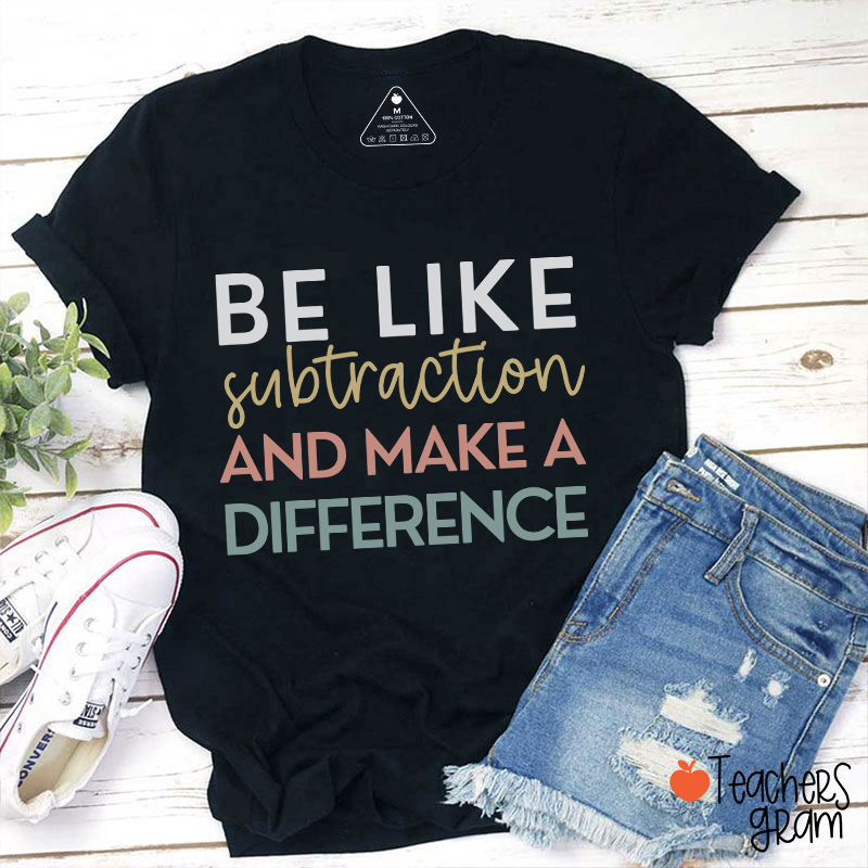 Be Like Subtraction And Make A Difference Teacher T-Shirt