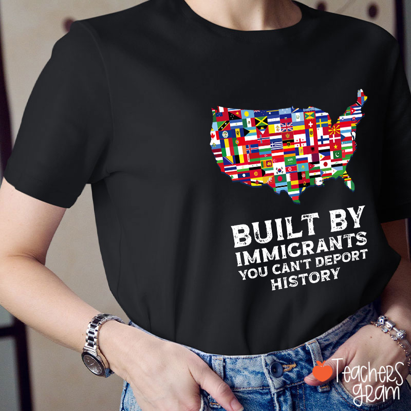 Built By Immigrants You Can't Deport History Teacher T-Shirt