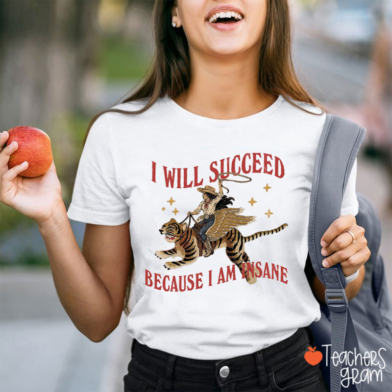 I Will Succeed Because I Am Insane Winged Tiger Teacher T-Shirt