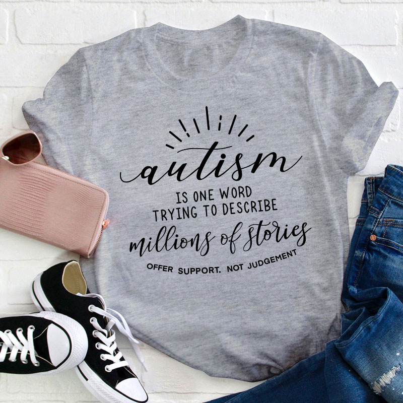 Autism Is One Word Trying To Describe Millions Of Stories Teacher T-Shirt