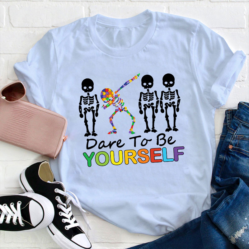 Dare To Be Yourself Teacher T-Shirt